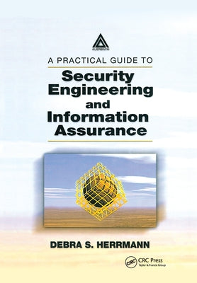 A Practical Guide to Security Engineering and Information Assurance by Herrmann, Debra S.