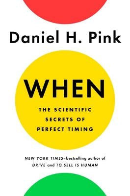 When: The Scientific Secrets of Perfect Timing by Pink, Daniel H.