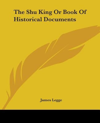 The Shu King or Book of Historical Documents by Legge, James