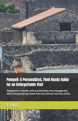 Pompeii: A Personalized, Field Ready Guide for an Unforgettable Visit: Designed for a traveler, with practical flow, time management, and on the groun by Bernhard, Jennifer
