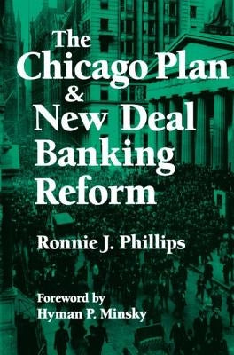 The Chicago Plan and New Deal Banking Reform by Phillips, Ronnie J.
