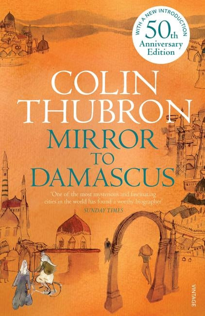 Mirror to Damascus: 50th Anniversary Edition by Thubron, Colin