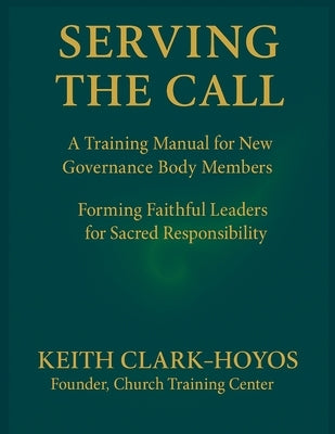 Serving the Call: A Training Manual for New Governance Body Members by Clark-Hoyos, Keith