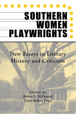 Southern Women Playwrights: New Essays in History and Criticism by McDonald, Robert L.