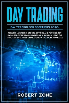 DAY TRADING for Beginners 2020: The Ultimate Penny Stocks, Options and Psychology Swing Strategies For a Living Like a Rich Dad, Using The Tools, Tact by Zone, Robert