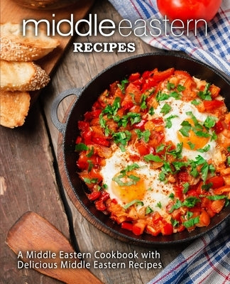 Middle Eastern Recipes: A Middle Eastern Cookbook with Delicious Middle Eastern Recipes (2nd Edition) by Press, Booksumo
