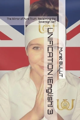 UNIFICATION (English) 3: The Mirror of Pure Truth: Reclaiming the Sovereign Self by Bulut, Alexandra