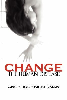 Change the Human Dis-Ease by Silberman, Angelique