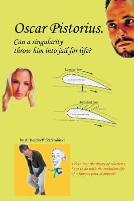 Oscar Pistorius. Can a singularity throw him into jail for life? by Boldireff Strzeminski, A.
