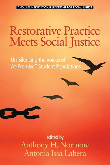 Restorative Practice Meets Social Justice: Un-Silencing the Voices of At-Promise Student Populations by Normore, Anthony H.