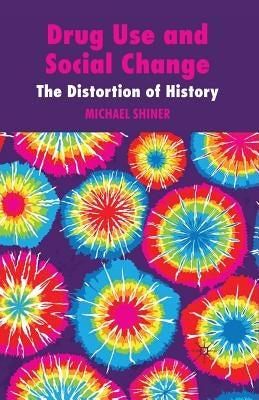 Drug Use and Social Change: The Distortion of History by Shiner, M.