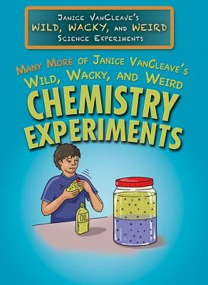 Many More of Janice Vancleave's Wild, Wacky, and Weird Chemistry Experiments by VanCleave, Janice