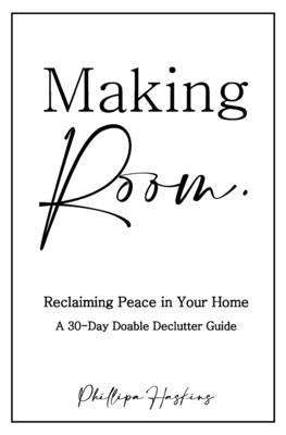 Making Room.: Reclaiming Peace in Your Home: A 30-Day Doable Declutter Guide by Haskins, Phillipa