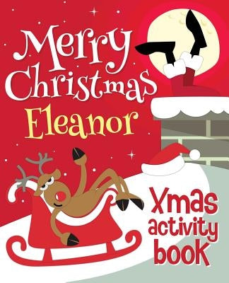 Merry Christmas Eleanor - Xmas Activity Book: (Personalized Children's Activity Book) by Xmasst