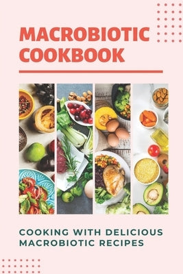 Macrobiotic Cookbook: Cooking With Delicious Macrobiotic Recipes: Foods Of Macrobiotic by Mannie, Winford