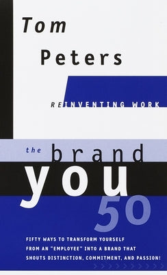 The Brand You50 (Reinventing Work): Fifty Ways to Transform Yourself from an Employee Into a Brand That Shouts Distinction, Commitment, and Passion! by Peters, Tom