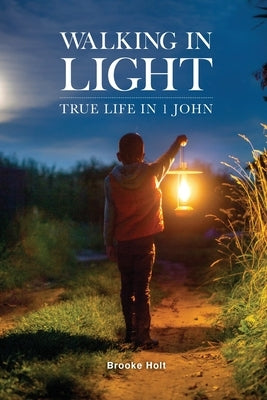 Walking in Light: True Life in 1 John by Holt, Brooke