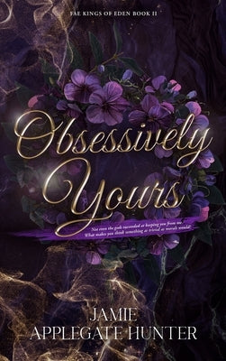 Obsessively Yours (Hardcover): Standalone Fantasy Fated Mates Romance (Fae Kings of Eden Book 2) by Applegate Hunter, Jamie