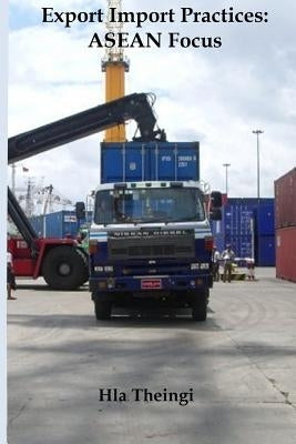Export Import Practices: ASEAN Focus by Theingi, Hla