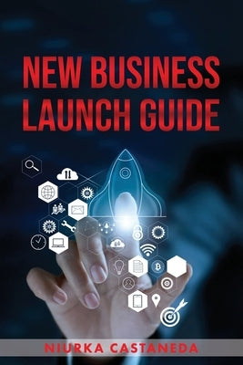 New Business Launch Guide by Castaneda, Niurka