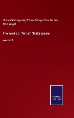 The Works of William Shakespeare: Volume 3 by Wright, William Aldis