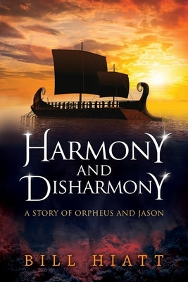 Harmony and Disharmony: A Story of Orpheus and Jason by Hiatt, Bill