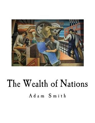 The Wealth of Nations: An Inquiry Into the Nature and Causes by Smith, Adam