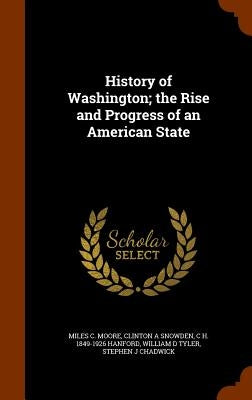 History of Washington; the Rise and Progress of an American State by Moore, Miles C.