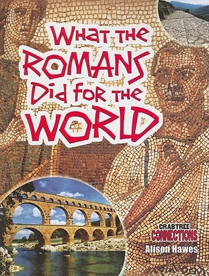 What the Romans Did for the World by Hawes, Alison
