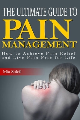 The Ultimate Guide to Pain Management: Learn Points about TMS, Achieve Pain Relief and Live Pain Free for Life by Soleil, Mia