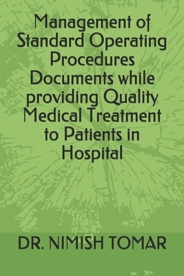 Management of Standard Operating Procedures Documents while providing Quality Medical Treatment to Patients in Hospital by Tomar, Nimish