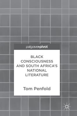 Black Consciousness and South Africa's National Literature by Penfold, Tom