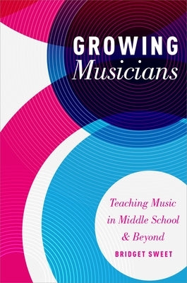 Growing Musicians: Teaching Music in Middle School and Beyond by Sweet, Bridget