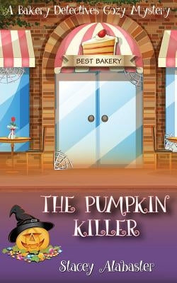 The Pumpkin Killer: A Bakery Detectives Cozy Mystery by Alabaster, Stacey