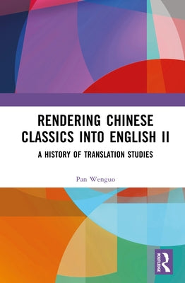 Rendering Chinese Classics Into English II: A History of Translation Studies by Wenguo, Pan