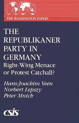 The Republikaner Party in Germany: Right-Wing Menace or Protest Catchall? by Veen, Hans-Joachim