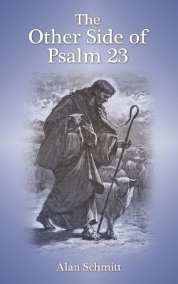 The Other Side of Psalm 23 by Schmitt, Alan