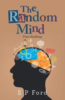 The Random Mind: Free thinking by Ford, S. P.
