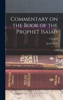 Commentary on the Book of the Prophet Isaiah: 2; Volume II by Calvin, Jean