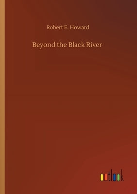 Beyond the Black River by Howard, Robert E.