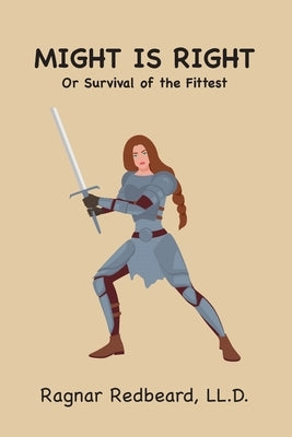 Might is Right Or Survival of the Fittest by Redbeard, Ragnar