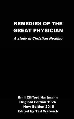 Remedies of the Great Physician: A Study in Christian Healing by Warwick, Tarl