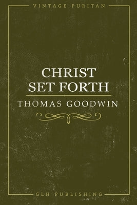 Christ Set Forth by Goodwin, Thomas
