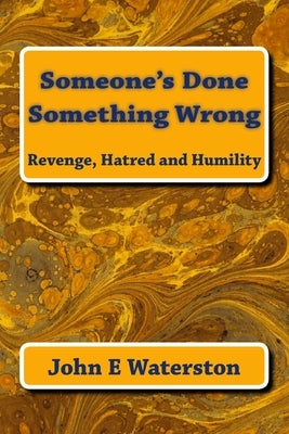 Someone's Done Something Wrong: Revenge, Hatred and Humility by Waterston, John E.