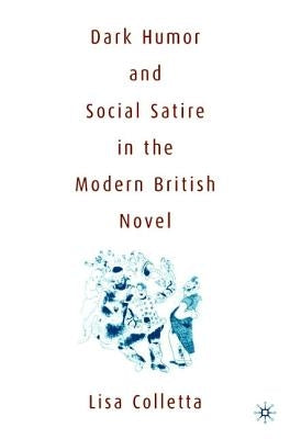 Dark Humour and Social Satire in the Modern British Novel: Triumph of Narcissism by Colletta, L.