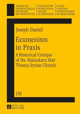 Ecumenism in Praxis: A Historical Critique of the Malankara Mar Thoma Syrian Church by Koschorke, Klaus