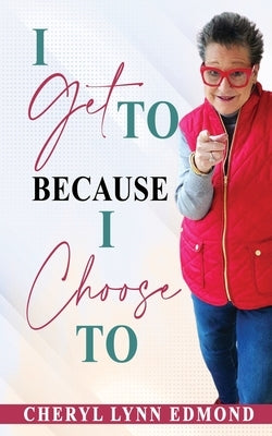 I Get To Because I Choose To by Nathe, Kristi Pfeffer