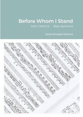 Before Whom I Stand: John Dethick Bass-Baritone by Dethick, Janet Kinrade