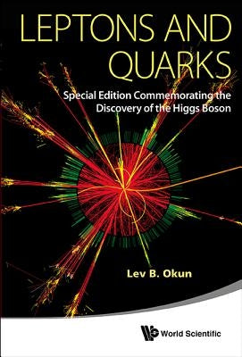 Leptons and Quarks (Special Edition Commemorating the Discovery of the Higgs Boson) by Okun, Lev Borisovich