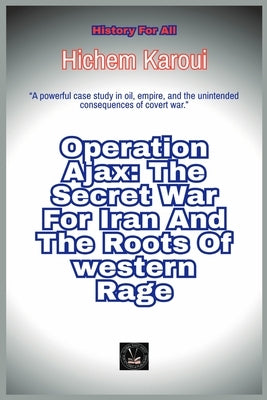 Operation Ajax: The Secret War For Iran And The Roots Of Western Rage by Karoui, Hichem
